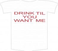 Tricou imprimat "Drink till you want me"