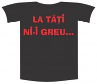 Tricou imprimat "La tati ni greu"